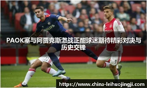 PAOK塞与阿贾克斯激战正酣球迷期待精彩对决与历史交锋